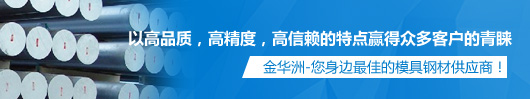 金華洲，您身邊最佳的模具鋼材供應(yīng)商